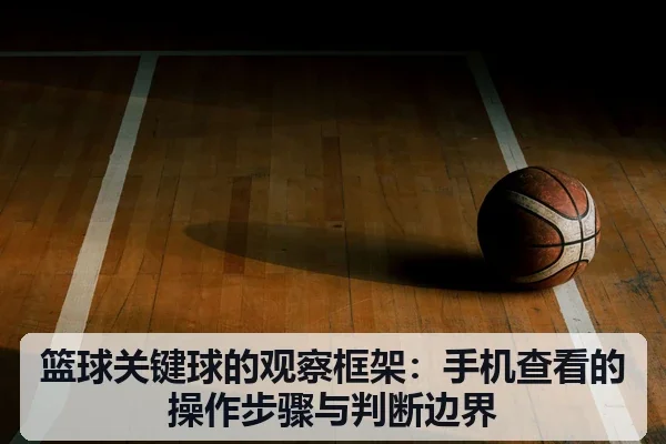 篮球关键球的观察框架：手机查看的操作步骤与判断边界